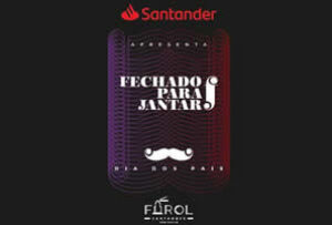 Santander apresenta Fechado Para Jantar – Dia dos Pais 09/08 (domingo) às 11h30